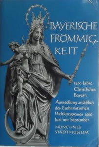Bayerische Frömmigkeit - 1400 Jahre christliches Bayern -