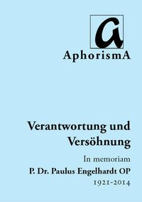 Cover der AphorismA-Veröffentlichung „Verantwortung und Versöhnung - In memoriam P. Dr. Paulus Engelhardt OP | 1921-2014“