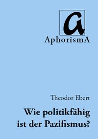 Cover der AphorismA-Veröffentlichung „Wie politikfähig ist der Pazifismus?“
