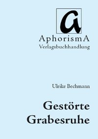 Cover der AphorismA-Veröffentlichung „Gestörte Grabesruhe“