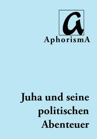 Cover der AphorismA-Veröffentlichung „Juha und seine Abenteuer - Eine politischen Utopie“