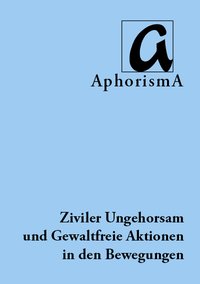 Cover der AphorismA-Veröffentlichung „Ziviler Ungehorsam und Gewaltfreie Aktionen in den Bewegungen“